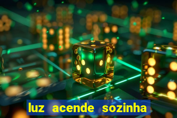 luz acende sozinha a noite o que significa luz acende sozinha a noite espiritismo