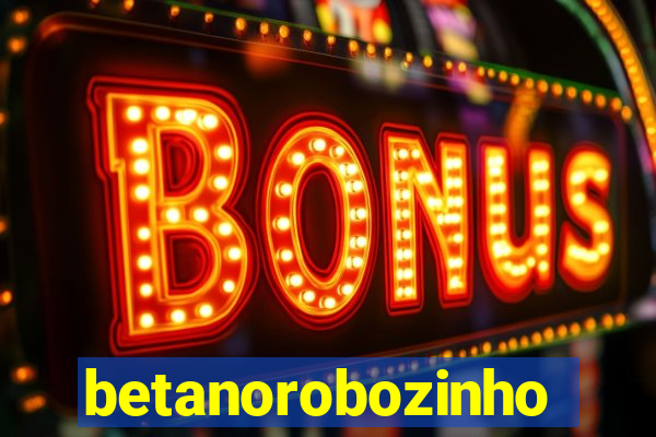 betanorobozinho