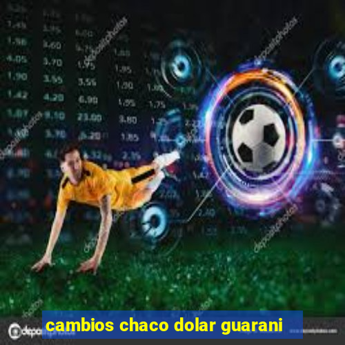 cambios chaco dolar guarani