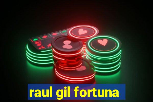 raul gil fortuna