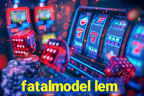 fatalmodel lem