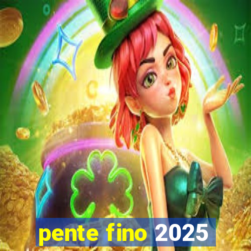 pente fino 2025