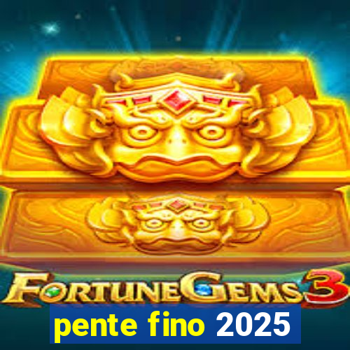 pente fino 2025