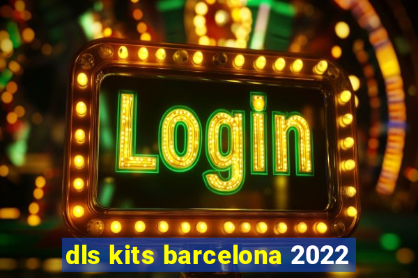 dls kits barcelona 2022