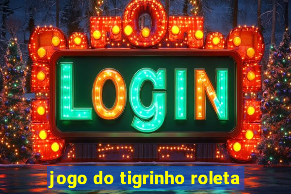 jogo do tigrinho roleta