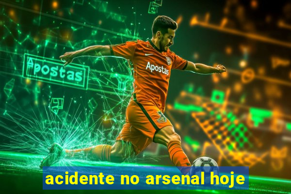 acidente no arsenal hoje