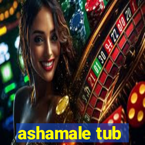 ashamale tub