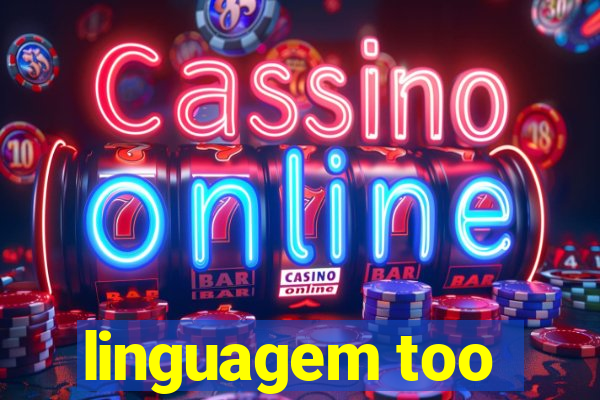 linguagem too