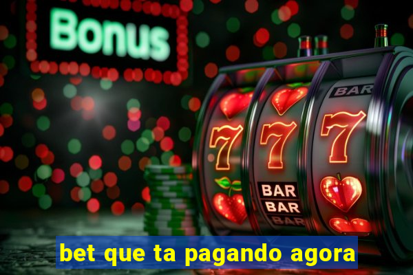 bet que ta pagando agora