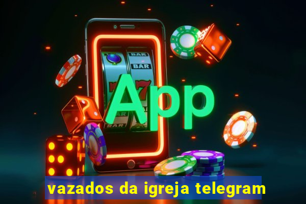 vazados da igreja telegram