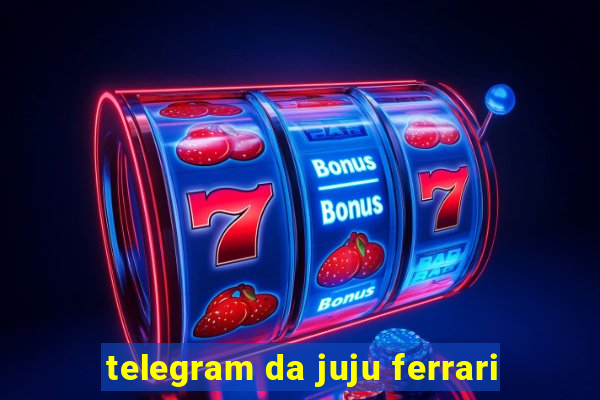 telegram da juju ferrari