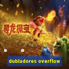 dubladores overflow