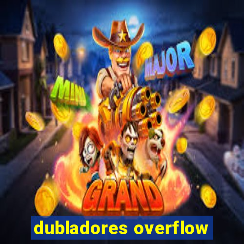 dubladores overflow