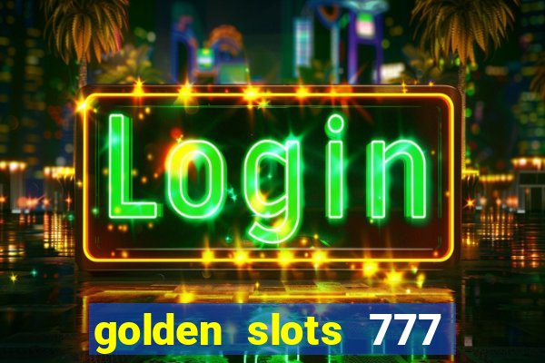 golden slots 777 paga mesmo