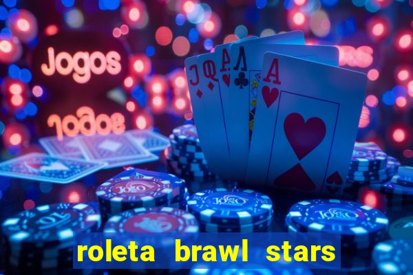 roleta brawl stars 2024 80 brawlers