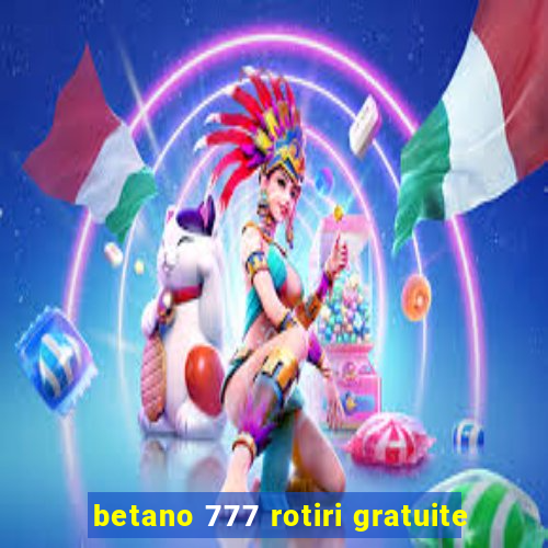 betano 777 rotiri gratuite