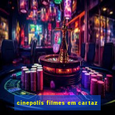 cinepolis filmes em cartaz