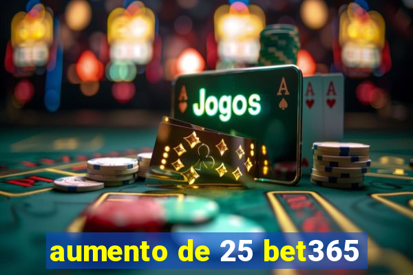 aumento de 25 bet365