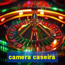 camera caseira