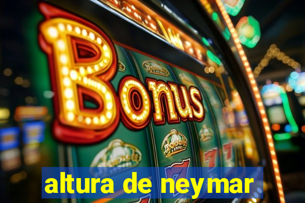 altura de neymar