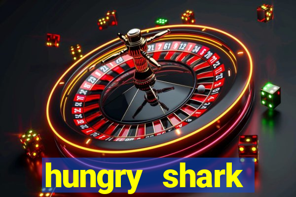 hungry shark evolution dinheiro infinito