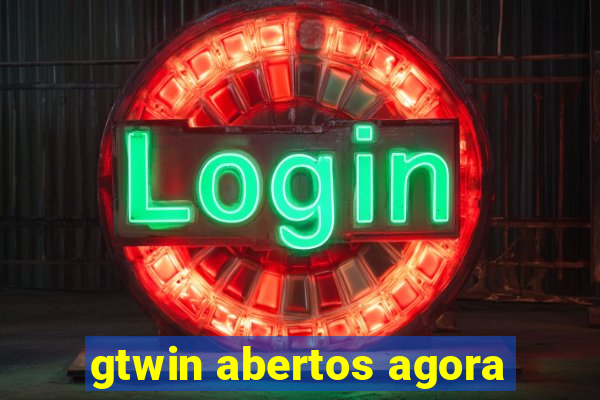 gtwin abertos agora