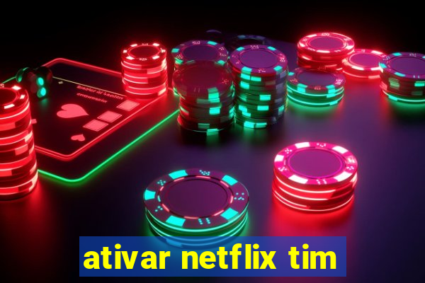 ativar netflix tim