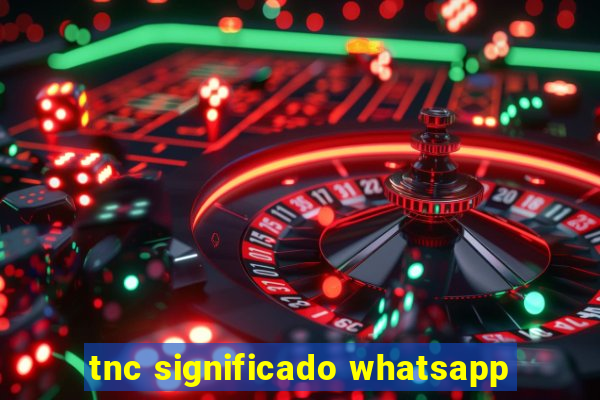 tnc significado whatsapp