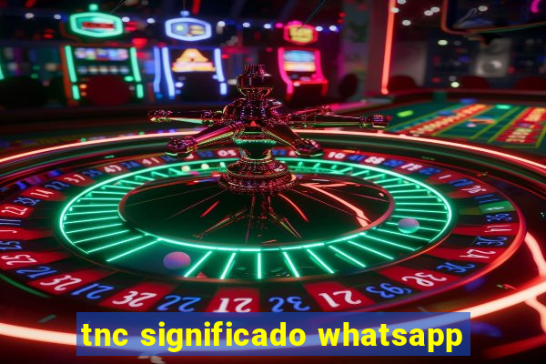 tnc significado whatsapp