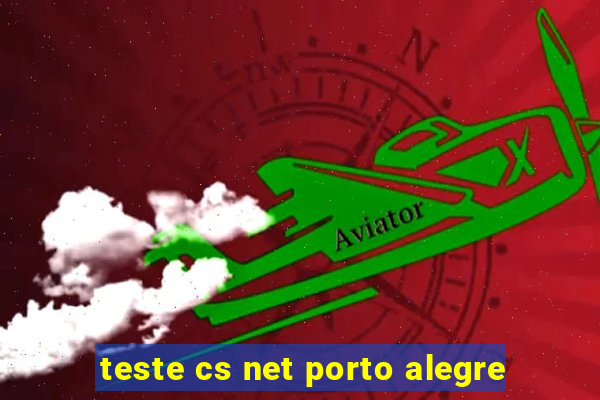 teste cs net porto alegre