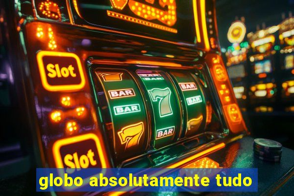 globo absolutamente tudo