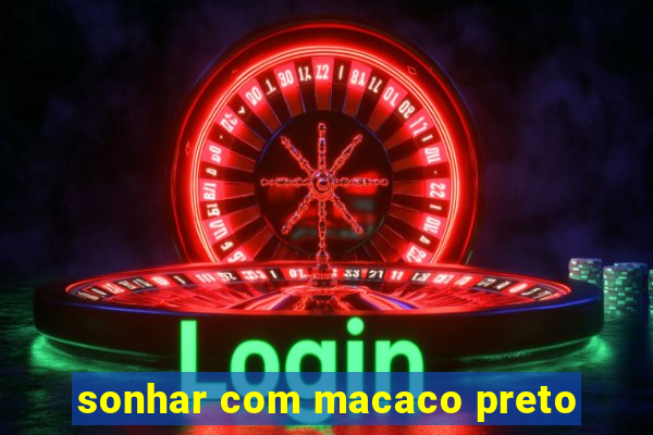 sonhar com macaco preto