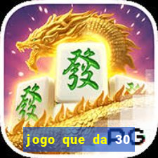 jogo que da 30 reais de bonus