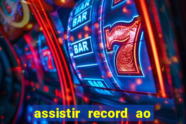 assistir record ao vivo bahia