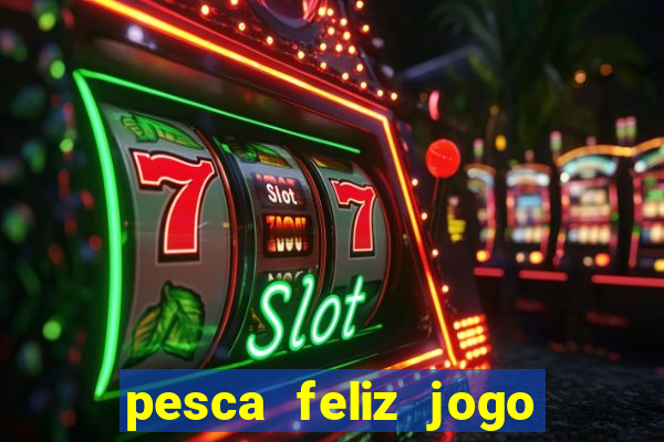 pesca feliz jogo ganhar dinheiro