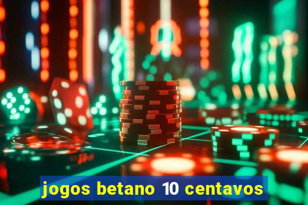 jogos betano 10 centavos