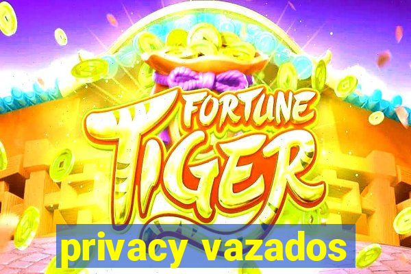 privacy vazados