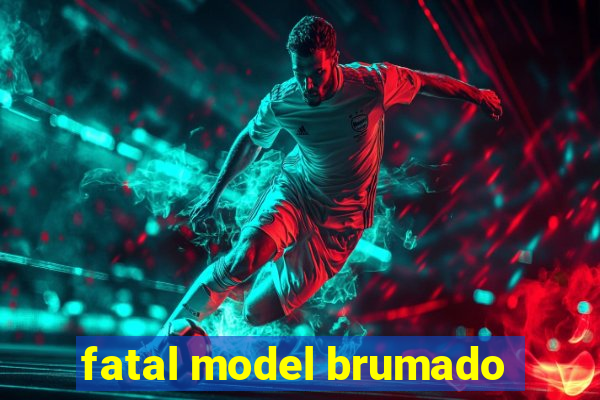 fatal model brumado