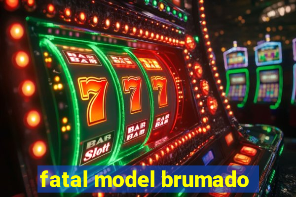 fatal model brumado