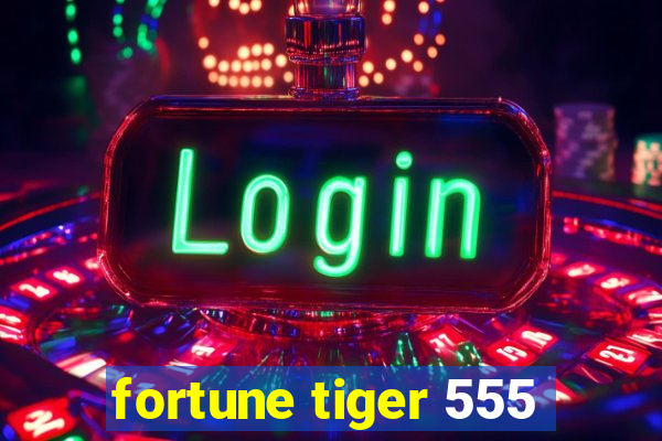 fortune tiger 555