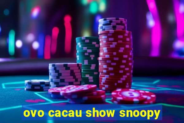 ovo cacau show snoopy