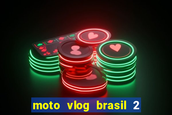 moto vlog brasil 2 dinheiro infinito