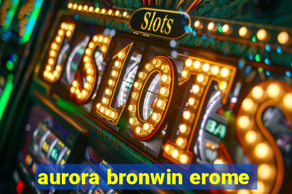 aurora bronwin erome