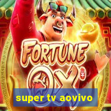 super tv aovivo