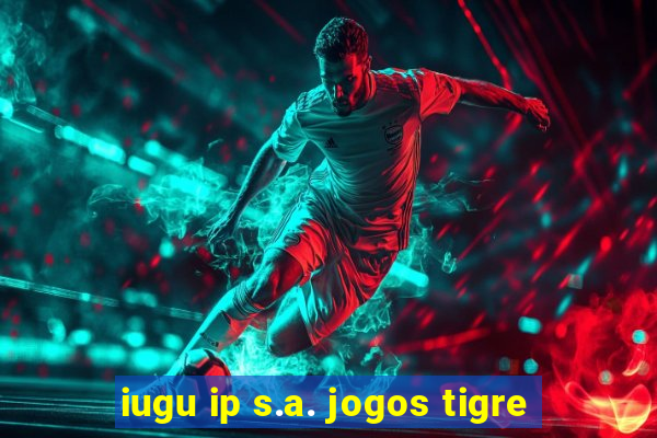 iugu ip s.a. jogos tigre