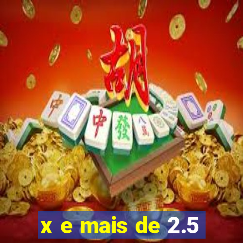 x e mais de 2.5