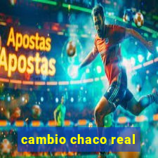 cambio chaco real