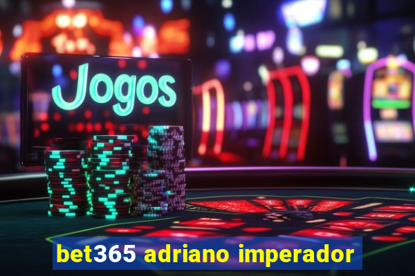 bet365 adriano imperador