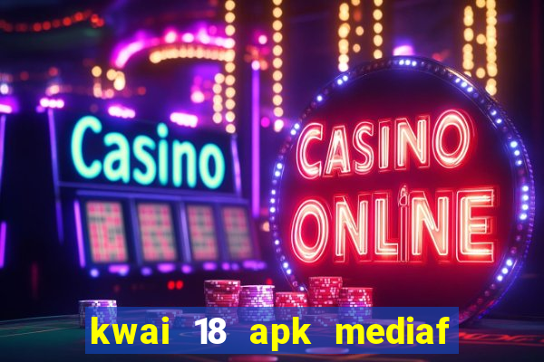 kwai 18 apk mediaf  re