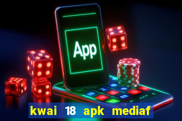 kwai 18 apk mediaf  re